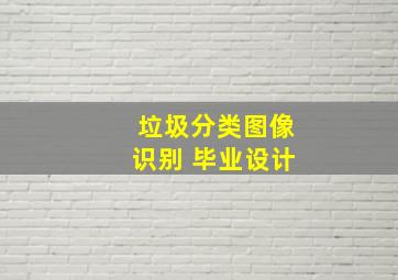 垃圾分类图像识别 毕业设计